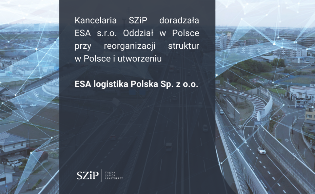 Kancelaria SZIP doradzała ESA s.r.o. Oddział w Polsce przy reorganizacji struktur w Polsce i utworzeniu spółki ESA logistika Polska Sp. z o.o.